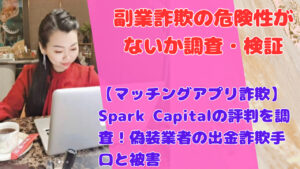 【マッチングアプリ詐欺】Spark Capitalの評判を調査！偽装業者の出金詐欺手口と被害