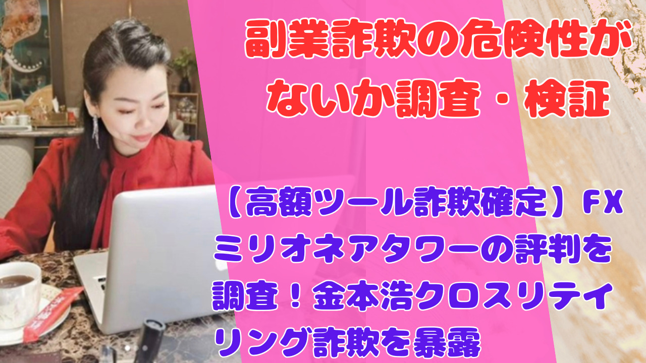【高額ツール詐欺確定】FXミリオネアタワーの評判を調査!金本浩クロスリテイリング詐欺を暴露