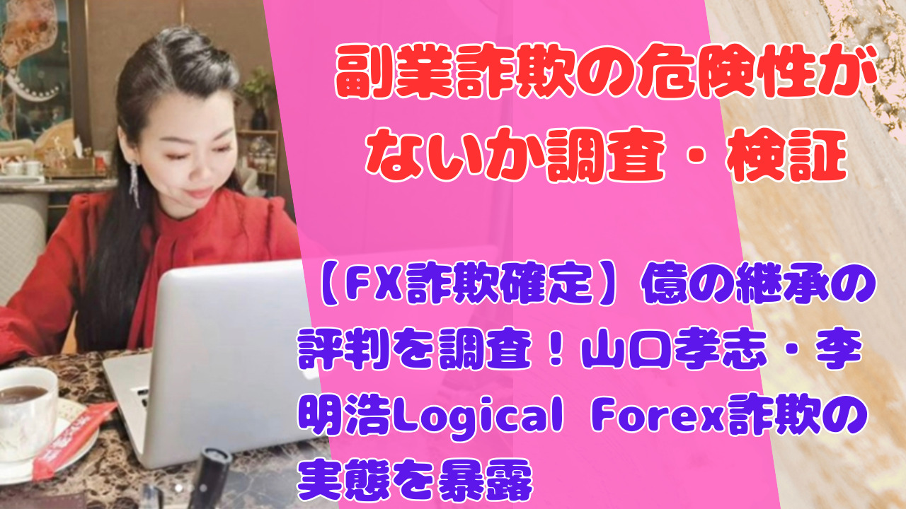 【FX詐欺確定】億の継承の評判を調査！山口孝志・李明浩Logical Forex詐欺の実態を暴露