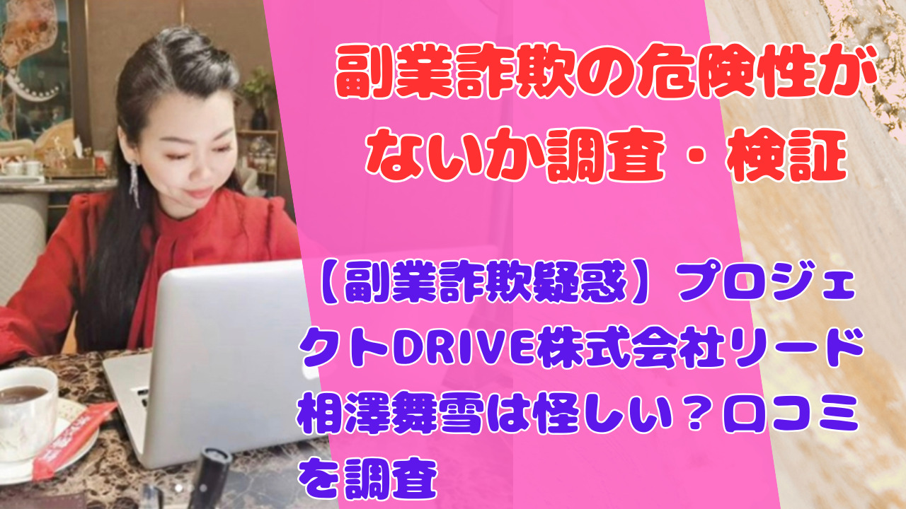 【副業詐欺疑惑】プロジェクトDRIVE株式会社リード相澤舞雪は怪しい?口コミを調査