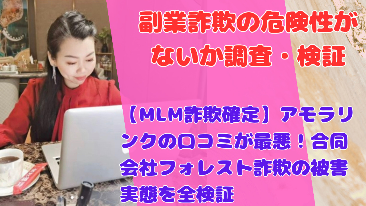 【MLM詐欺確定】アモラリンクの口コミが最悪！合同会社フォレスト詐欺の被害実態を全検証