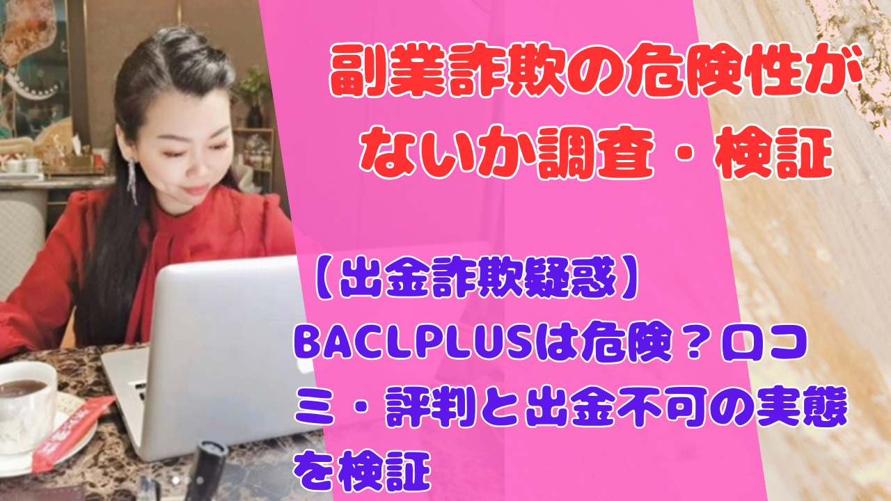 【出金詐欺疑惑】BACLPLUSは危険？口コミ・評判と出金不可の実態を検証