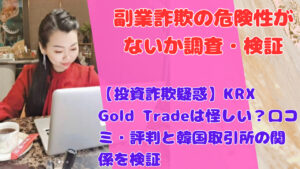 【投資詐欺疑惑】KRX Gold Tradeは怪しい？口コミ・評判と韓国取引所の関係を検証