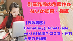 【詐欺疑惑】GlobalBuy(globaltrade.wiki)は危険？口コミ・評判と手口を調査