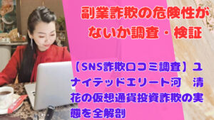 【SNS詐欺口コミ調査】ユナイテッドエリート河邉清花の仮想通貨投資詐欺の実態を全解剖