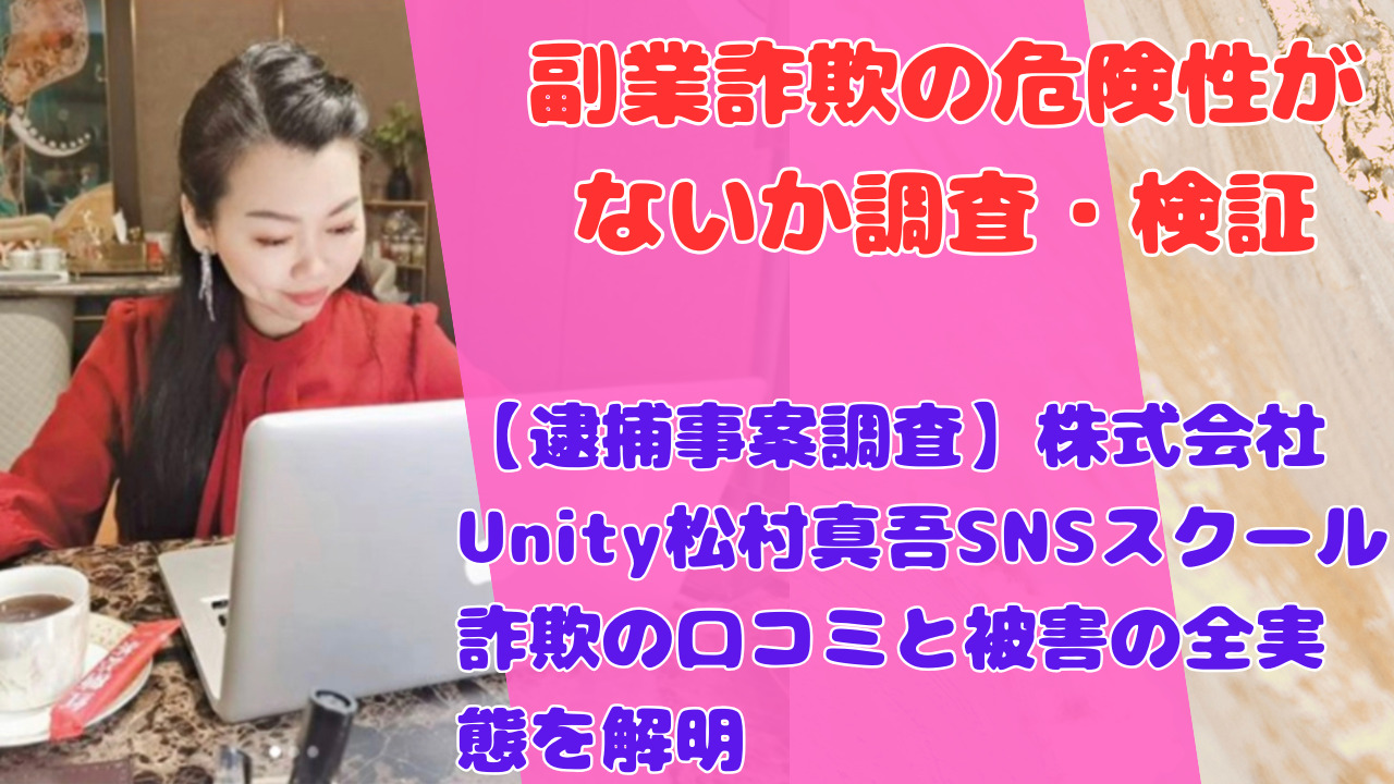 【逮捕事案調査】株式会社Unity松村真吾SNSスクール詐欺の口コミと被害の全実態を解明