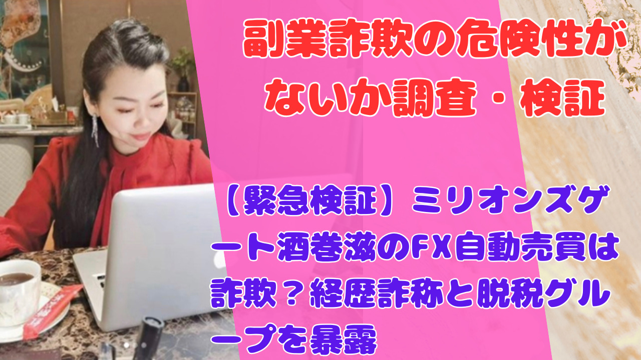 【緊急検証】ミリオンズゲート酒巻滋のFX自動売買は詐欺？経歴詐称と脱税グループを暴露
