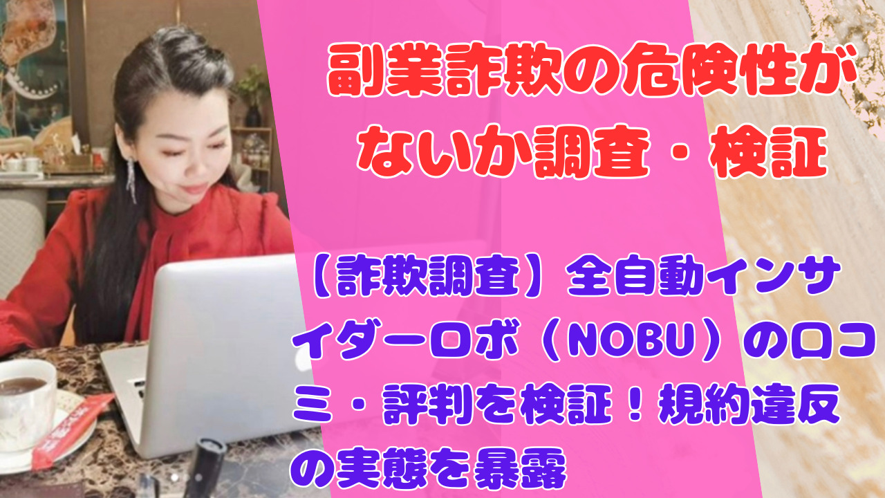 【詐欺調査】全自動インサイダーロボ（NOBU）の口コミ・評判を検証！規約違反の実態を暴露