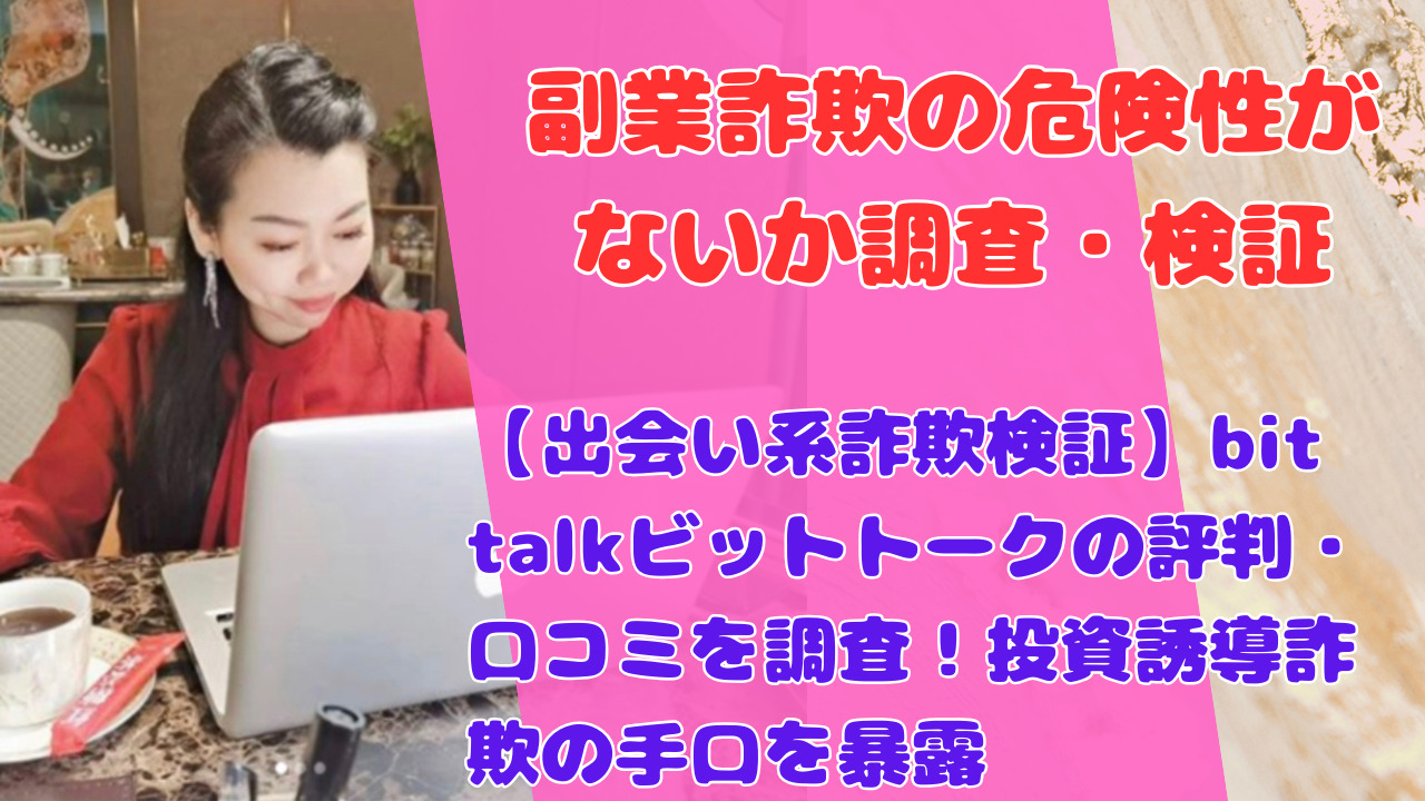 【出会い系詐欺検証】bit talkビットトークの評判・口コミを調査！投資誘導詐欺の手口を暴露