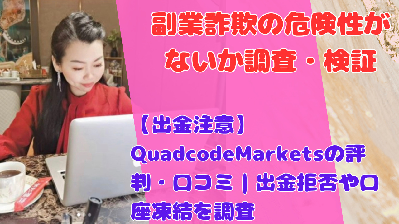 【出金注意】QuadcodeMarketsの評判・口コミ|出金拒否や口座凍結を調査