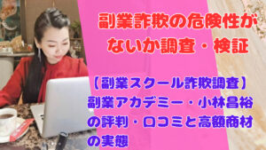 【副業スクール詐欺調査】副業アカデミー・小林昌裕の評判・口コミと高額商材の実態