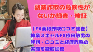 【FX商材詐欺口コミ調査】神業スキャルFX依田敏男の評判・口コミと経歴詐称の実態を徹底調査