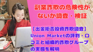 【出金拒否投資詐欺調査】Union Marketの評判・口コミと組織的詐欺グループの実態を解明