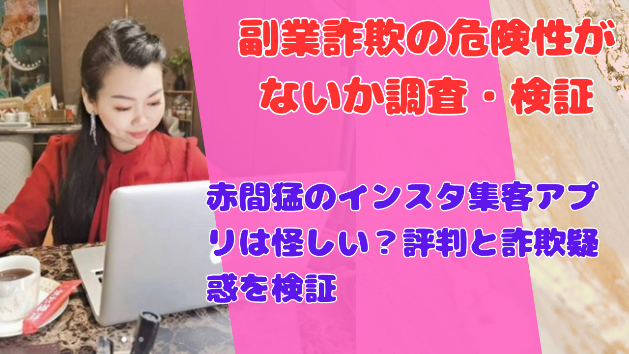 赤間猛のインスタ集客アプリは怪しい？評判と詐欺疑惑を検証