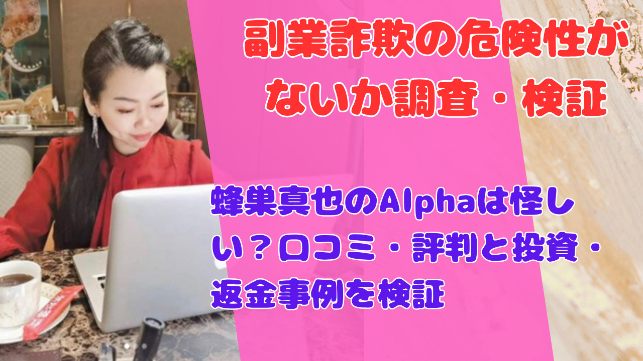 蜂巣真也のAlphaは怪しい？口コミ・評判と投資・返金事例を検証