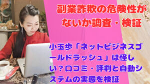 小玉歩「ネットビジネスゴールドラッシュ」は怪しい？口コミ・評判と自動システムの実態を検証