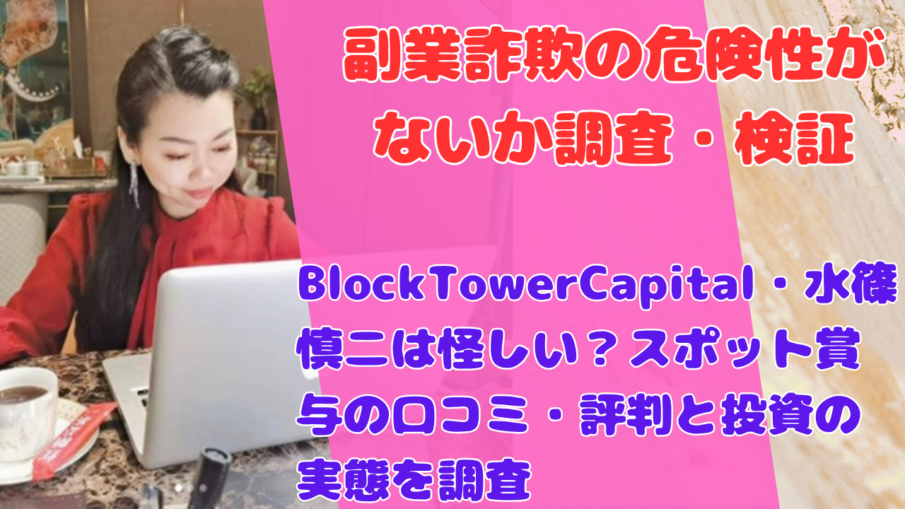 BlockTowerCapital・水篠慎二は怪しい？スポット賞与の口コミ・評判と投資の実態を調査
