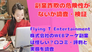 Flying T Entertainment株式会社のWEBマーケ副業は怪しい？口コミ・評判と実態を調査