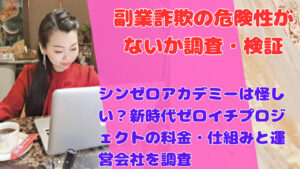 シンゼロアカデミーは怪しい?新時代ゼロイチプロジェクトの料金・仕組みと運営会社を調査