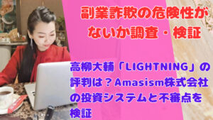 高柳大輔「LIGHTNING」の評判は?Amasism株式会社の投資システムと不審点を検証