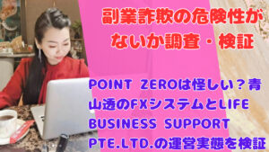 POINT ZEROは怪しい?青山透のFXシステムとLIFE BUSINESS SUPPORT PTE.LTD.の運営実態を検証