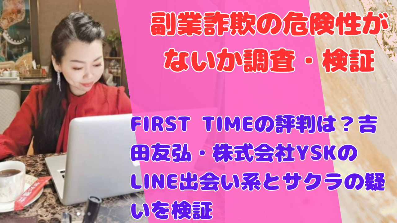 FIRST TIMEの評判は？吉田友弘・株式会社YSKのLINE出会い系とサクラの疑いを検証
