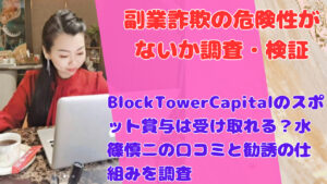 BlockTowerCapitalのスポット賞与は受け取れる？水篠慎二の口コミと勧誘の仕組みを調査