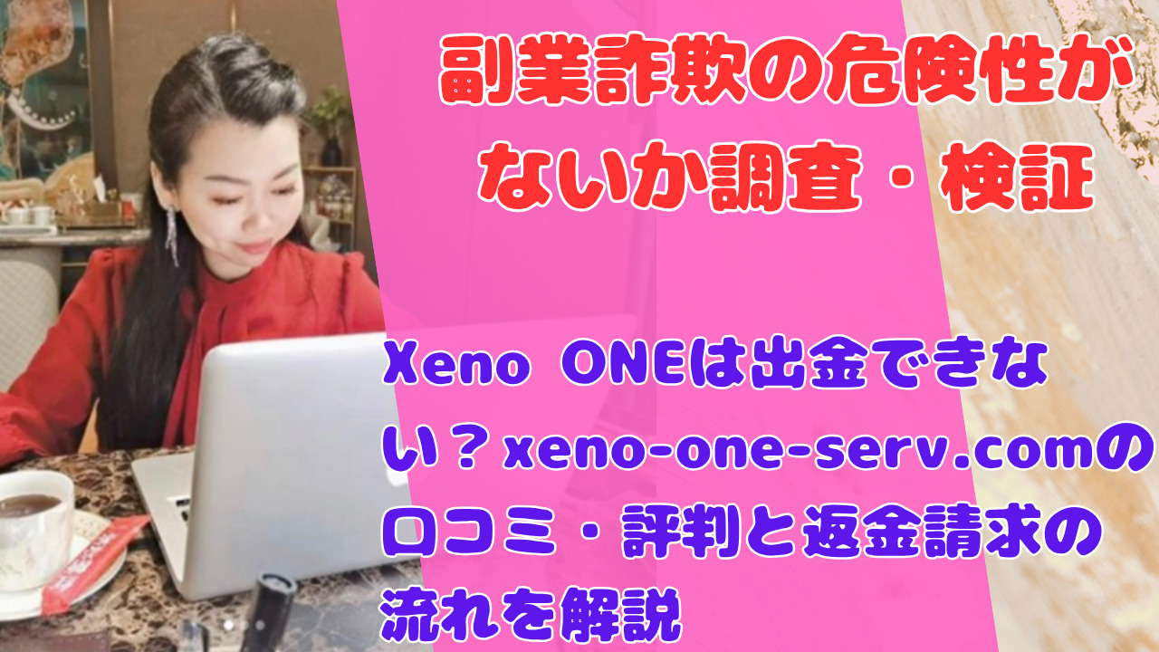 Xeno ONEは出金できない？xeno-one-serv.comの口コミ・評判と返金請求の流れを解説