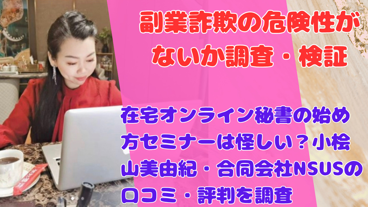 在宅オンライン秘書の始め方セミナーは怪しい？小桧山美由紀・合同会社NSUSの口コミ・評判を調査