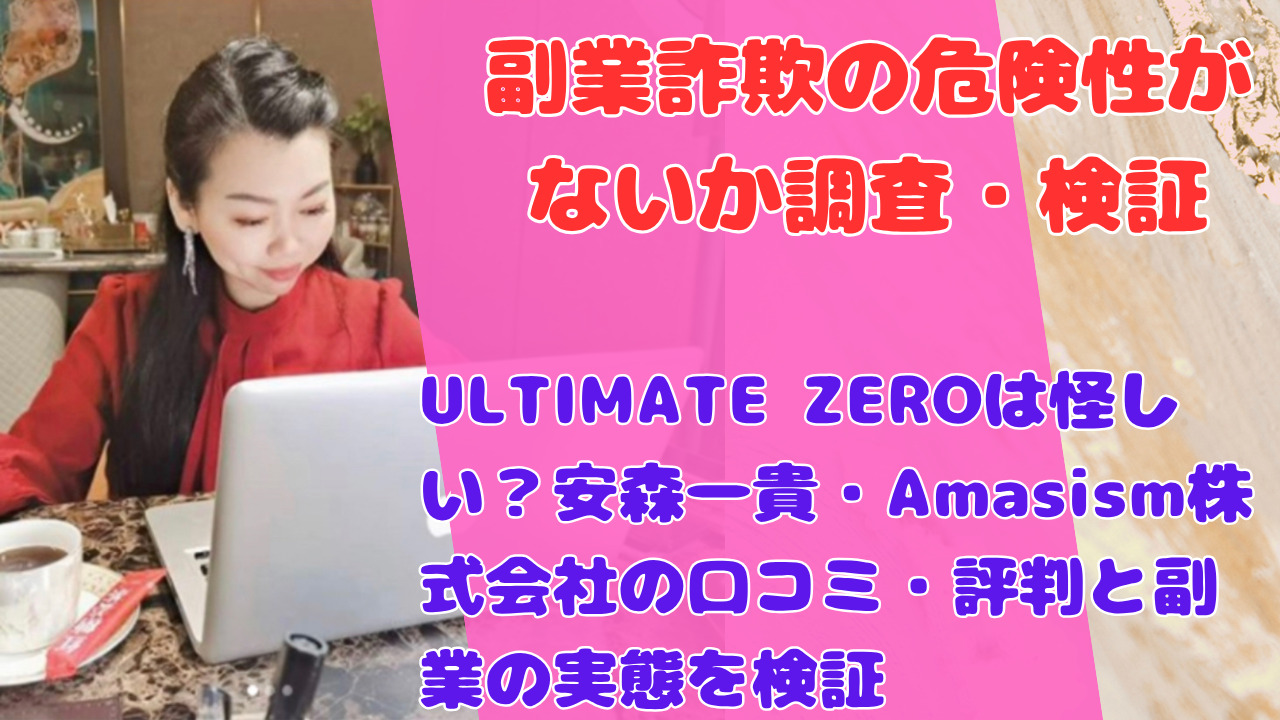 ULTIMATE ZEROは怪しい?安森一貴・Amasism株式会社の口コミ・評判と副業の実態を検証